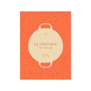 Le Creuset Cookbook: A Collection of Recipes From Our French Table